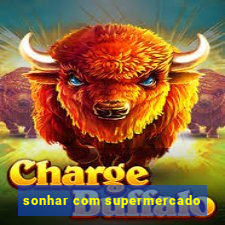 sonhar com supermercado